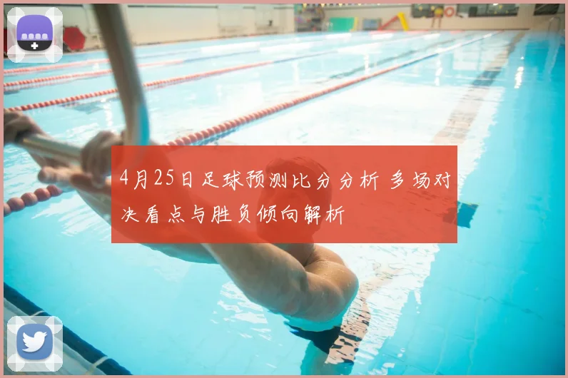 4月25日足球预测比分分析 多场对决看点与胜负倾向解析