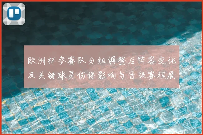 欧洲杯参赛队分组调整后阵容变化及关键球员伤停影响与晋级赛程展望