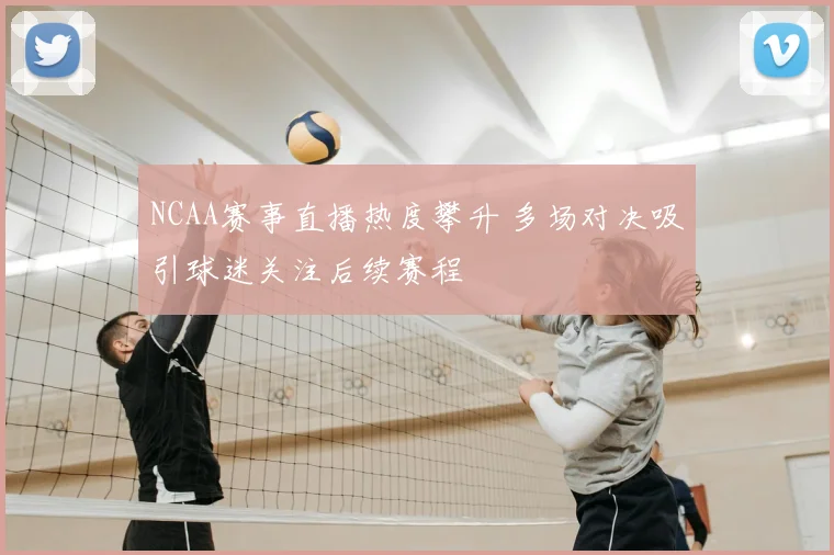 NCAA赛事直播热度攀升 多场对决吸引球迷关注后续赛程