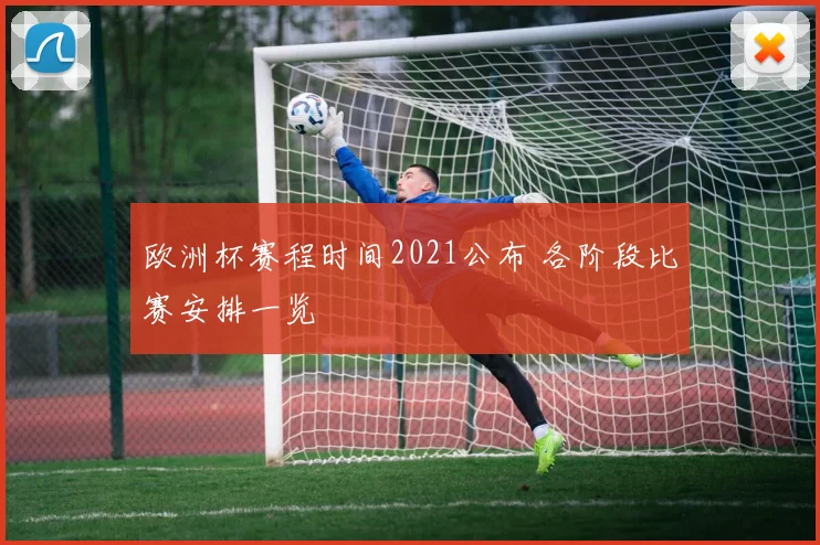 欧洲杯赛程时间2021公布 各阶段比赛安排一览