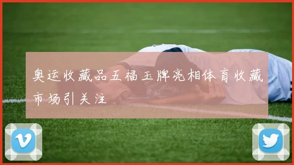 奥运收藏品五福玉牌亮相体育收藏市场引关注